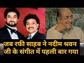 JAB RAFI SAHAB NE NADEEM SHRAVAN JI KE JAB RAFI SAHAB NE NADEEM SHRAVAN JI KE
