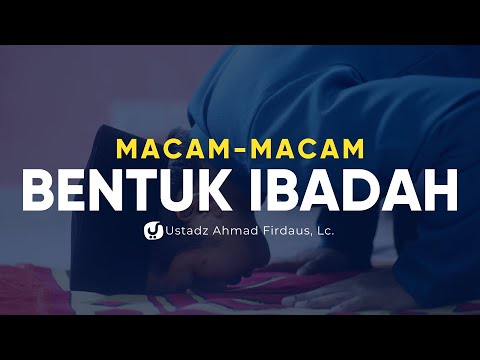 Macam-macam Bentuk Ibadah - Ustadz Ahmad Firdaus, Lc. - Ceramah Agama