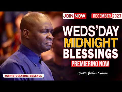 WEDNESDAY MIDNIGHT BLESSINGS, 20TH DECEMBER 2023 - Apostle Joshua Selman Good Word