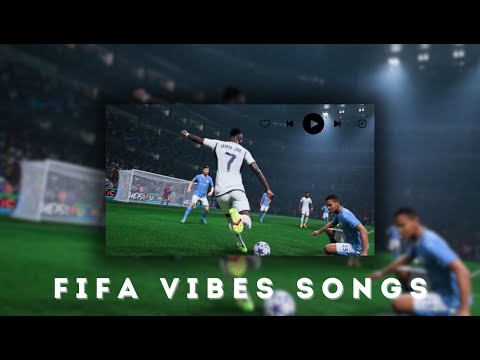FIFA VIBES SONGS - PLAYLIST