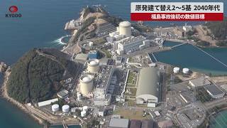 【速報】原発建て替え2～5基 2040年代 福島事故後初の数値目標