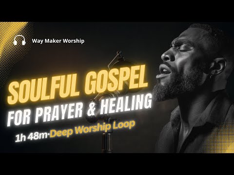 SOULFUL GOSPEL WORSHIP for Prayer & Healing | 2-Hour Deep Worship Loop (12 Songs × 2)