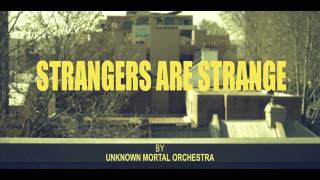 Unknown Mortal Orchestra - Strangers Are Strange