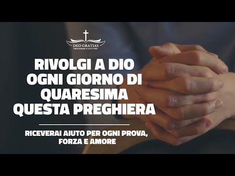 Se rivolgi a Dio ogni giorno di Quaresima questa preghiera riceverai aiuto, forza e amore