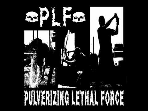 P.L.F. - Pulverizing Lethal Force -