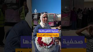مشاهد توثق لقاء الصحفية يافا أبو عكر بوالدها عقب عودته مع عشرات العالقين من الضفة إلى قطاع غزة