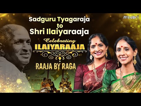 Sadguru Tyagaraja to Shri Ilaiyaraaja | Raaja By RaGa | Celebrating Ilaiyaraaja | Ranjani - Gayatri