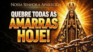 REZE AGORA: Nossa Senhora Aparecida Vai Quebrar Toda Amarra da Sua Vida