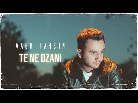 Vagr Tahsin  - Te Ne Dzani ڤەگر تەحسين - تە نە دزانی