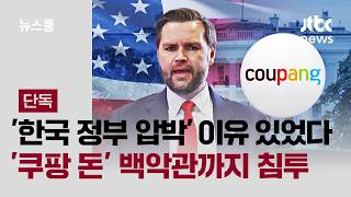 [단독] '한국 정부 압박' 이유 있었다…'쿠팡 돈' 백악관까지 침투 / JTBC 뉴스룸