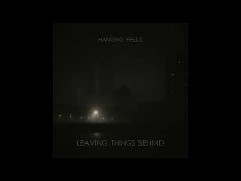 HANGING FIELDS - Leaving Things Behind