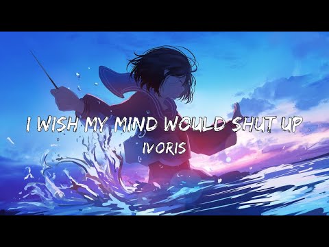 Ivoris - I Wish My Mind Would Shut Up (Lyrics)