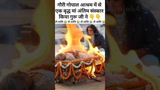 गौरी गोपाल आश्रम में वृद्ध मां का का अंतिम संस्कार किया श्री अनिरुद्ध आचार्य जी ने😭#anirudh #maa