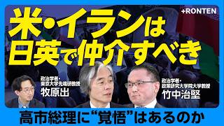 【高市総理はイギリスと組んで湾岸諸国の「調停者」となれ】トランプが日本に一目置く理由｜対イラン軍事攻撃長期化による最悪のシナリオ｜高市総理に求められる「サッチャー並みの覚悟」【牧原出・竹中治堅】