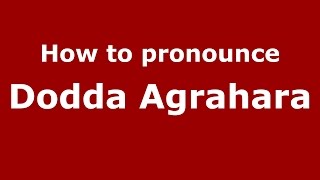 How to pronounce Dodda Agrahara