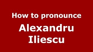 How to pronounce Alexandru Iliescu