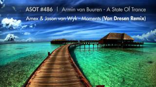 Amex & Jason van Wyk - Moments (Van Dresen Remix) [ASOT #486 RIP]