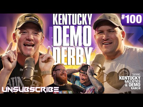 Kentucky Demo Derby ft. Demolition Ranch & Kentucky Ballistics - Unsubscribe Podcast Ep 100