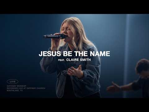 Jesus Be The Name | ft. Claire Smith | Gateway Worship