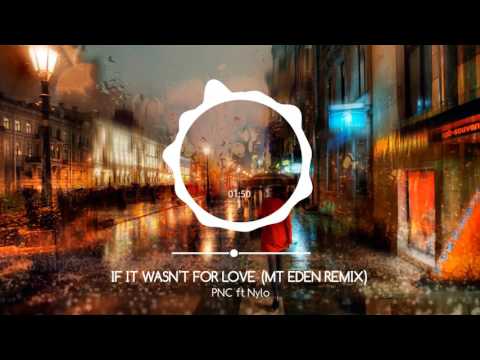 PNC ft Nylo - If It Wasn't For Love (Mt Eden Remix)