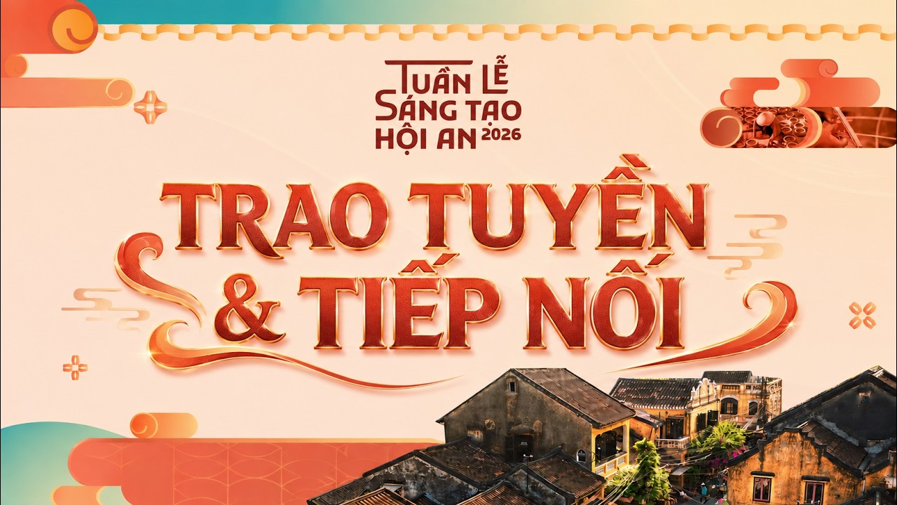 TUẦN LỄ SÁNG TẠO HỘI AN 2026: TRAO TRUYỀN VÀ TIẾP NỐI