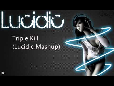 Lucidic - Triple Kill (Lucidic Mashup)