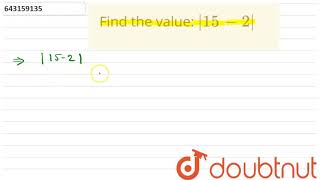 Find the value: `|15-2|`  |Class 9 Math |Doubtnut