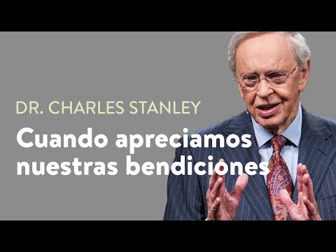 Cuando apreciamos nuestras bendiciones – Dr. Charles Stanley