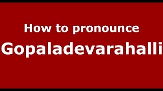How to pronounce Gopaladevarahalli