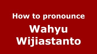 How to pronounce Wahyu Wijiastanto