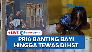 LIVE: Bayi di Kalsel Dibanting Pria Mabuk hingga Tewas Kepala Pecah, Rebut Paksa dari sang Nenek