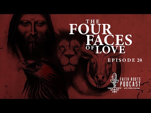 The Four Faces of Love - Episode 20 - Faith Roots Podcast with Willie George