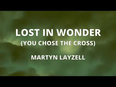 Lost in Wonder (You Chose the Cross) - Martyn Layzell (witrh lyrics)