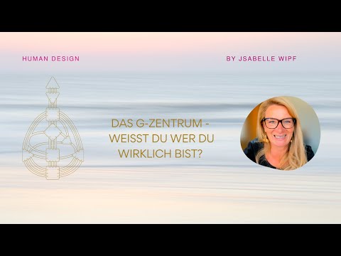 Human Design I Das G-Zentrum - Weisst du wer du wirklich bist?