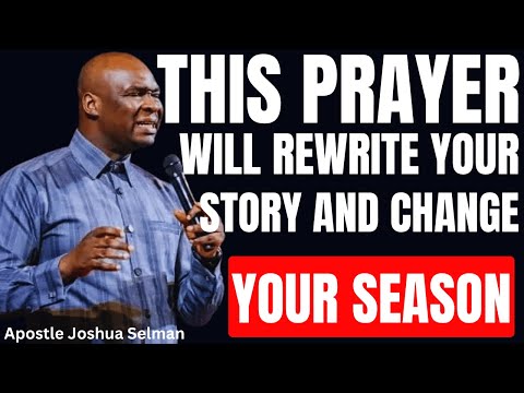 THIS PRAYER WILL REWRITE YOUR STORY AND CHANGE YOUR SEASON | APOSTLE JOSHUA SELMAN