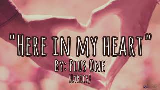 Here In My Heart - Plus One (Lyrics)