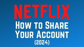 How to Share Your Netflix Account in 2024