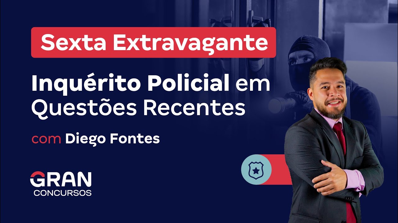 Sexta Extravagante: Inquérito Policial em Questões Recentes