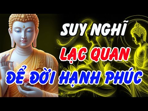 Lời Phật Dạy: Suy Nghĩ Lạc Quan – Bí Quyết Sống Một Đời Hạnh Phúc, Thoát Khỏi Mọi Ưu Phiền