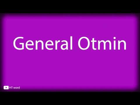 How to pronounce General Otmin