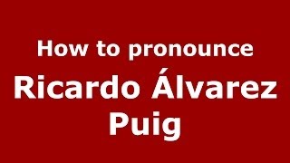 How to pronounce Ricardo álvarez Puig