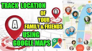 How to Track Location of Your Family & Friends Using Google Maps || Safety tips