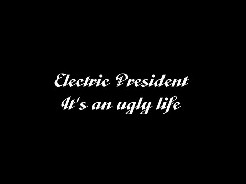 Музыка глазами.Electric President - It's an ugly life (lyrics)