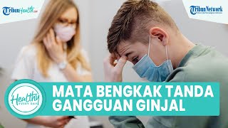Alami Mata Bengkak Bisa Jadi Tanda Gangguan Ginjal, Kenali Penyebab dan Gejala pada Tubuh