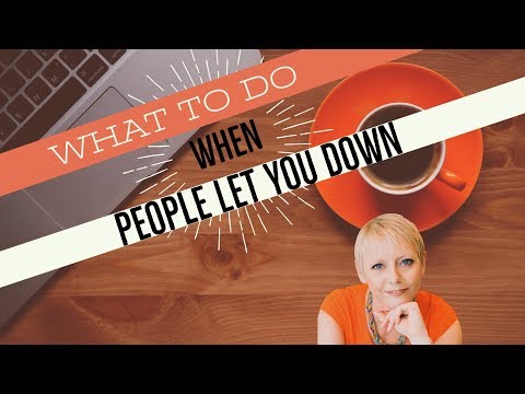 What to do when people let you down!