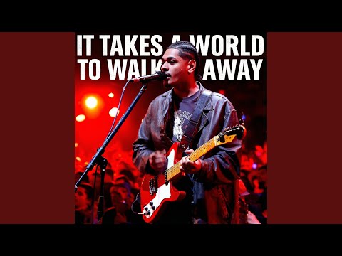It Takes A World To Walk Away