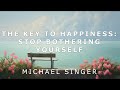Michael Singer The Key To Happiness Stop Bothering Yourself