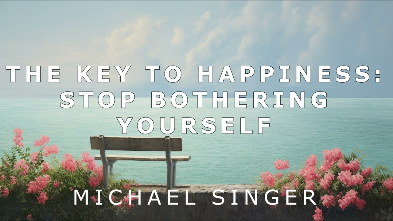 Michael Singer - The Key to Happiness - Stop Bothering Yourself