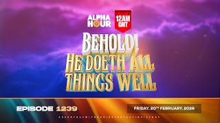 ALPHA HOUR EPISODE 1239 || BEHOLD! HE DOETH A NEW THING || FRIDAY, 20TH FEBRUARY, 2026
