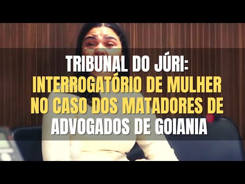 🔴 Tribunal do Júri - Interrogatório de mulher acusada de participar contra os Advogados de Goiânia